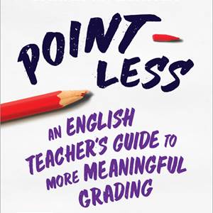 Point-Less: An English Teacher’s Guide to More Meaningful Grading - image